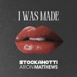 Stockanotti, Aron Matthews - I Was Made (Extended)