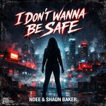 NDEE & Shaun Baker - I Don\'t Wanne Be Safe