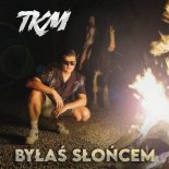 TKM - Byłaś Słońcem