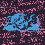 DJ HEARTSTRING & BAUGRUPPE90 - What Music Felt Like In 2007