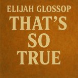 Elijah Glossop - That's So True