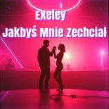 Exeley - Jakbyś Mnie Zechciał