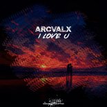 Arcvalx - I Love U (Original Mix)
