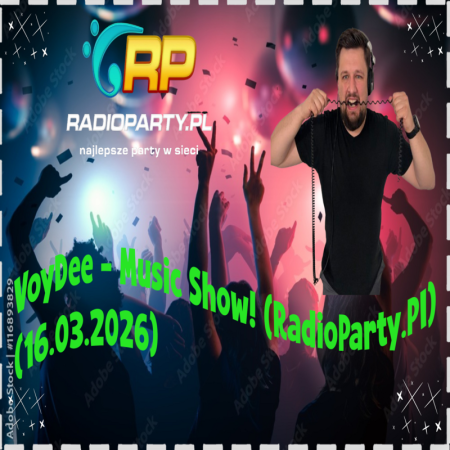 VoyDee - Music Show! (RadioParty.Pl) (16.03.2026)