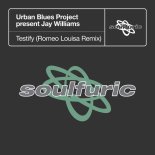 Jay Williams, Urban Blues Project - Testify (Romeo Louisa Extended Remix)