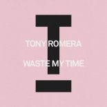 Tony Romera - Waste My Time (Extended Mix)