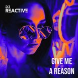 DJ Reactive - Give Me A Reason (Extended Mix)