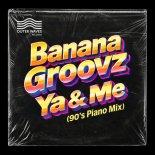 Banana Groovz - Ya & Me (90's Piano Mix)