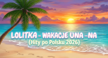 Lolitka - Wakacje u-na-na (Hity Po Polsku 2026)