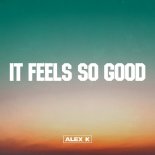 Alex K - It Feels So Good (Alex K Extended Rework)