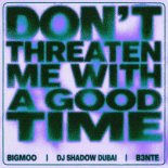 BIGMOO, DJ Shadow & B3nte - Don't Threaten Me With A Good Time (DTWAGT)