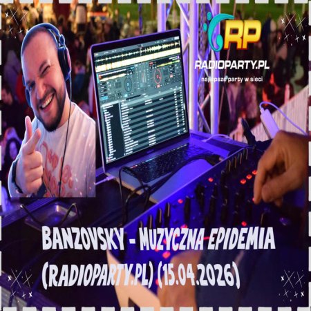 BANZOVSKY - MUZYCZNA EPIDEMIA (RADIOPARTY.PL) (15.04.2026)