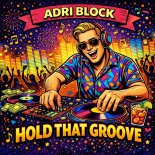 Adri Block - Hold That Groove (Original Mix)