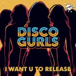 Disco Gurls - I Want U To Release (Extended Mix)