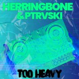 Herringbone & Ptrvski - Too Heavy (Extended Mix)