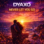 Dyaxo - Never Let You Go