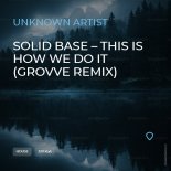 Solid Base – This Is How We Do It (Grovve Remix)
