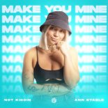 Not Kiddin & Ann Stable - Make You Mine