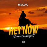 M.a.d.c - Hey Now (Gonna Be Alright)