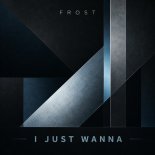 Frost - I Just Wanna