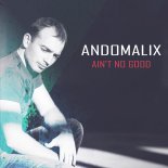 Andomalix - Ain't No Good (Original Mix)