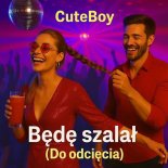 CuteBoy - BĘDĘ SZALAŁ (DO ODCIĘCIA) (BEZ CENZURY)