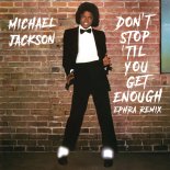 Michael Jackson - Don't Stop 'Til You Get Enough (EPHRA Remix)