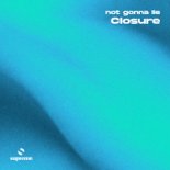 not gonna lie - Closure