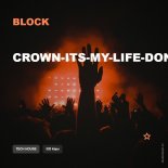 Block - Crown-Its My Life Dont You Forget (Original Mix)