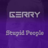 Gerry - Stupid People