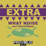 Extra - What Noise (Javi Truck Remix)