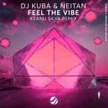 DJ Kuba & Neitan - Feel The Vibe (Keanu Silva Extended Mix)