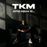 TKM - JESTEŚ PIĘKNA ŻE...