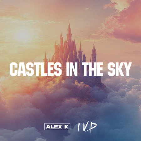 Alex K & IVD - Castles in the Sky (Edit)