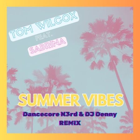 Tom Wilcox feat. Sabrina - Summer Vibes (Dancecore N3rd X DJ Denny Remix)