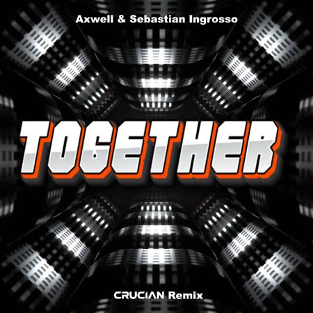 Axwell & Sebastian Ingrosso - Together (Crucian Remix)
