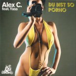Alex C. Feat. Yass - Du Bist So Porno (Extended Mix)
