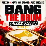 Alex M. Vs. Marc van Damme & Alex Megane - Bang The Drum (Allez Allez) (Hymn Extended Mix)
