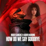 Roger Sanchez, Karen Harding - How Do We Say Goodbye (Original Mix)