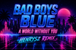 Bad Boys Blue - A World Without You (Michelle) (HenrySz Remix)