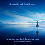 Kiro & DJ Irek feat. Scarlet - I Want To Come Back Here, Stop Time (Dance Extended Version)