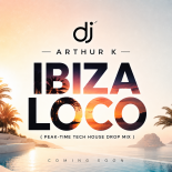 ARTHUR K - IBIZA LOCO (PEAK-TIME TECH HOUSE DROP MIX)