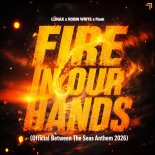 Lunax & Robin White Feat. Flaek - Fire in Our Hands (Official Between the Seas Anthem 2026 (Extended Version)