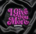 90bangerz - I Give You More