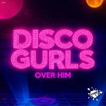 Disco Gurls - Over Him (Extended Mix)
