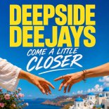Deepside Deejays - Come A Little Closer