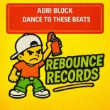 Adri Block - Dance to These Beats (Original Mix)